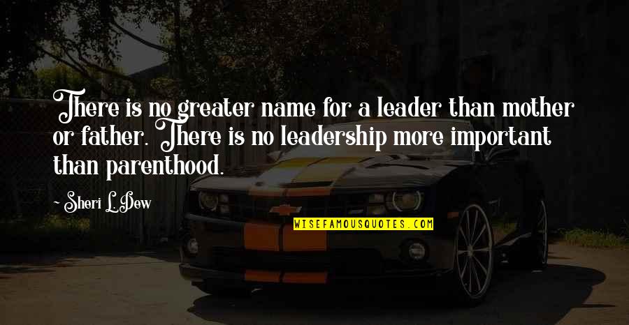 Sheri Quotes By Sheri L. Dew: There is no greater name for a leader Sheri Quotes By Sheri L. Dew: There is no greater name for a leader
