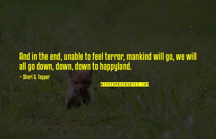 Sheri Quotes By Sheri S. Tepper: And in the end, unable to feel terror, Sheri Quotes By Sheri S. Tepper: And in the end, unable to feel terror,