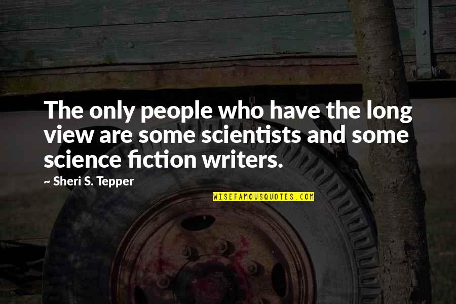 Sheri Quotes By Sheri S. Tepper: The only people who have the long view Sheri Quotes By Sheri S. Tepper: The only people who have the long view