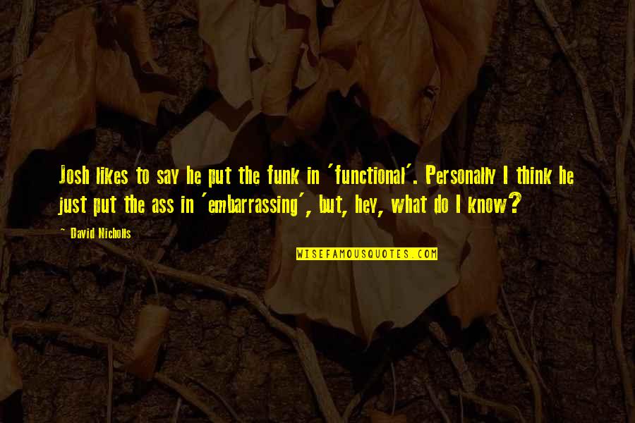 Sheri Riley Quotes By David Nicholls: Josh likes to say he put the funk