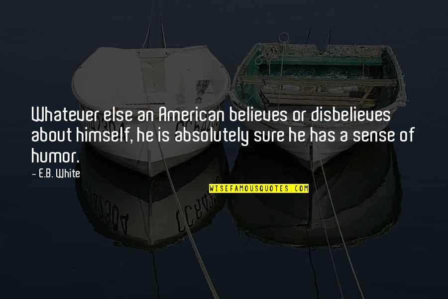 Sheria Johnson Quotes By E.B. White: Whatever else an American believes or disbelieves about Sheria Johnson Quotes By E.B. White: Whatever else an American believes or disbelieves about