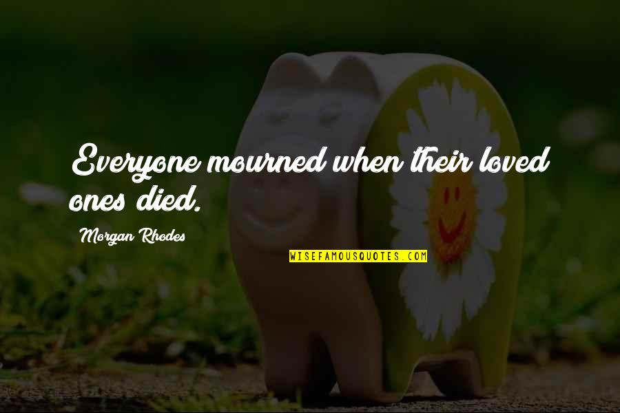 Sheria Johnson Quotes By Morgan Rhodes: Everyone mourned when their loved ones died. Sheria Johnson Quotes By Morgan Rhodes: Everyone mourned when their loved ones died.