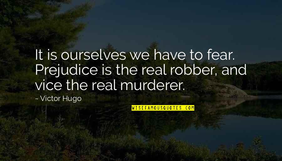 Sherianne Bir Quotes By Victor Hugo: It is ourselves we have to fear. Prejudice Sherianne Bir Quotes By Victor Hugo: It is ourselves we have to fear. Prejudice