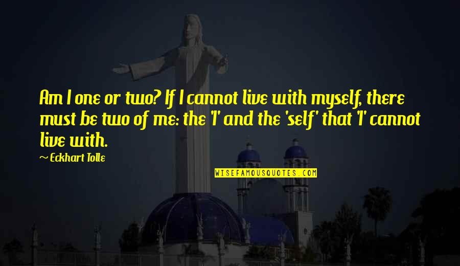 Sherianne Laba Quotes By Eckhart Tolle: Am I one or two? If I cannot Sherianne Laba Quotes By Eckhart Tolle: Am I one or two? If I cannot