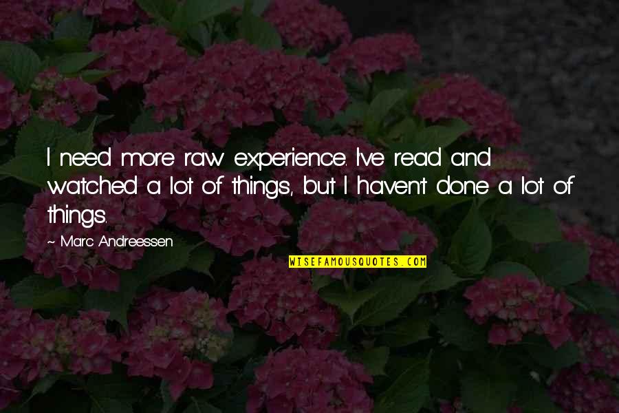 Sherice Brown Quotes By Marc Andreessen: I need more raw experience. I've read and
