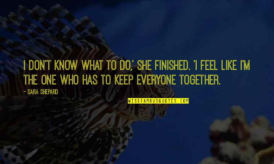 Sherice Brown Quotes By Sara Shepard: I don't know what to do,' she finished.