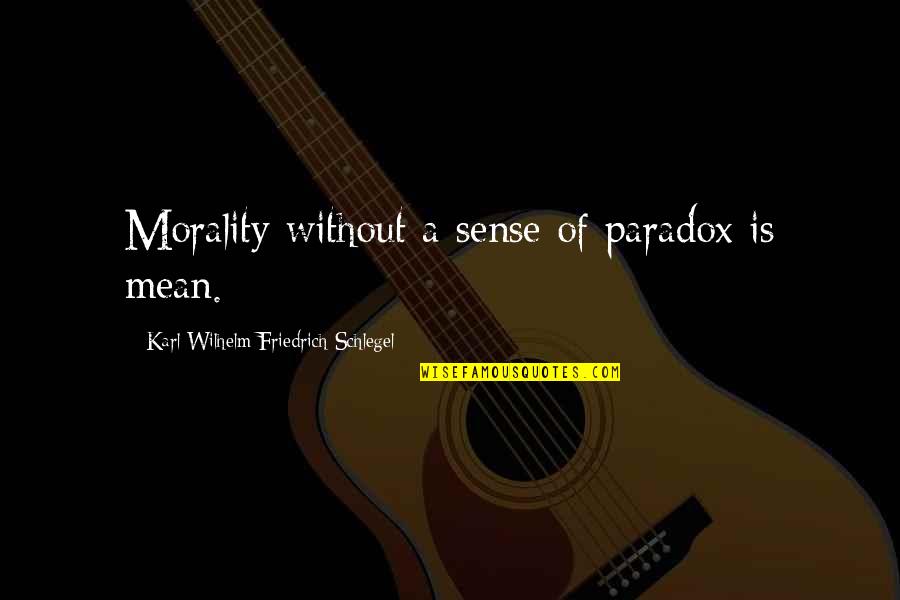 Sheridan Insurance Quotes By Karl Wilhelm Friedrich Schlegel: Morality without a sense of paradox is mean.