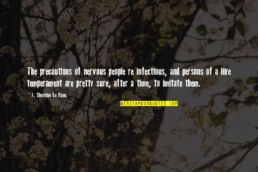 Sheridan Le Fanu Quotes By J. Sheridan Le Fanu: The precautions of nervous people re infectious, and Sheridan Le Fanu Quotes By J. Sheridan Le Fanu: The precautions of nervous people re infectious, and