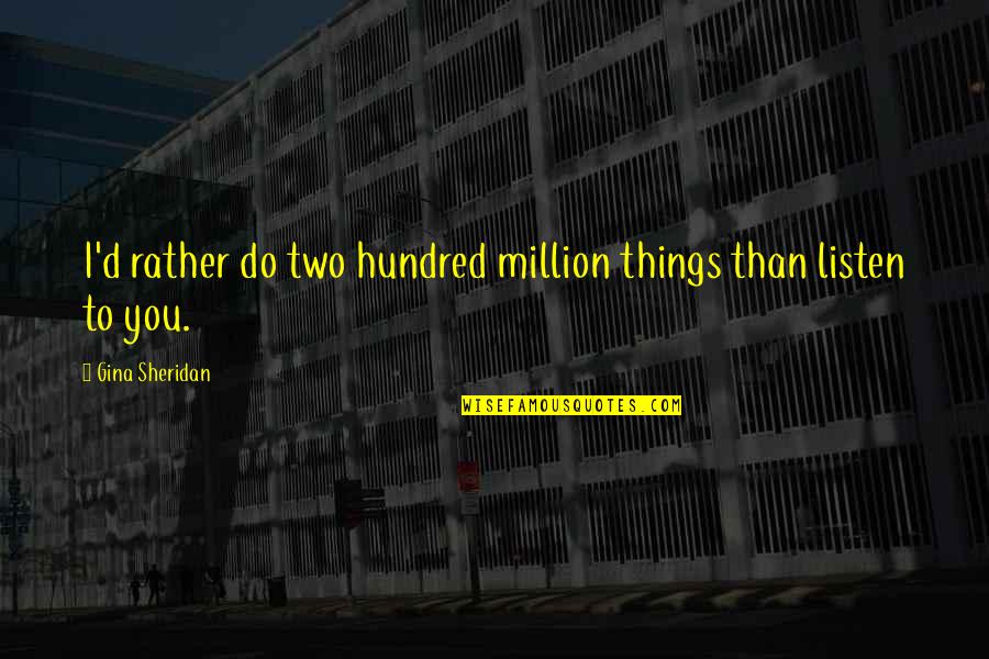 Sheridan Quotes By Gina Sheridan: I'd rather do two hundred million things than