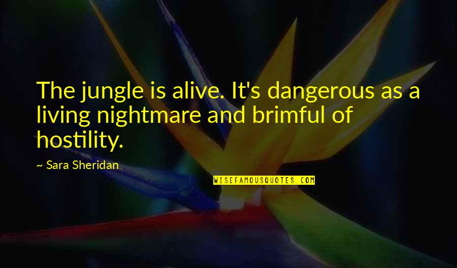 Sheridan Quotes By Sara Sheridan: The jungle is alive. It's dangerous as a