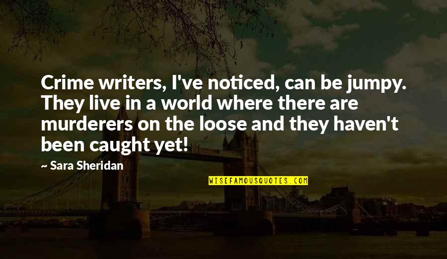 Sheridan Quotes By Sara Sheridan: Crime writers, I've noticed, can be jumpy. They