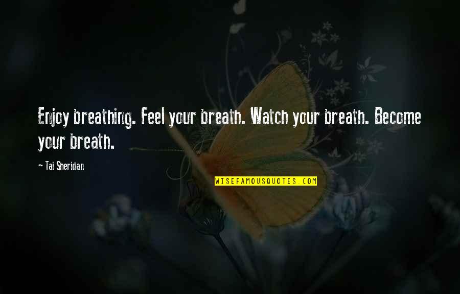 Sheridan Quotes By Tai Sheridan: Enjoy breathing. Feel your breath. Watch your breath.