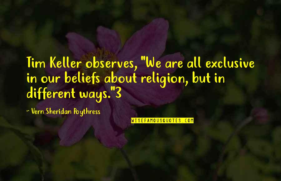 Sheridan Quotes By Vern Sheridan Poythress: Tim Keller observes, "We are all exclusive in