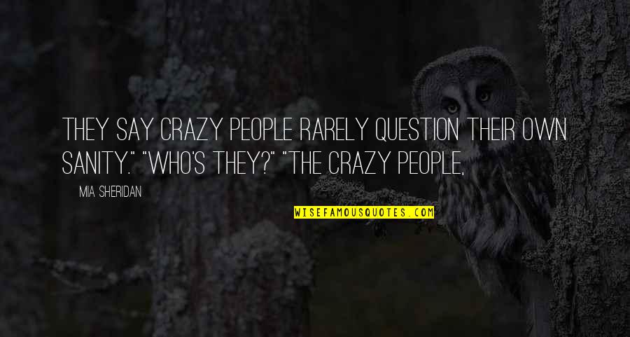 Sheridan's Quotes By Mia Sheridan: They say crazy people rarely question their own