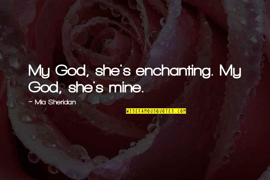 Sheridan's Quotes By Mia Sheridan: My God, she's enchanting. My God, she's mine.