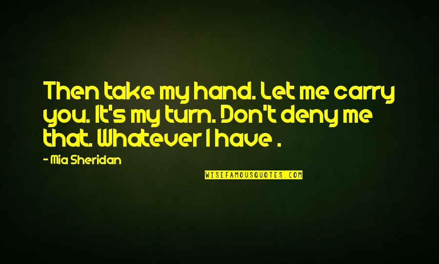 Sheridan's Quotes By Mia Sheridan: Then take my hand. Let me carry you.