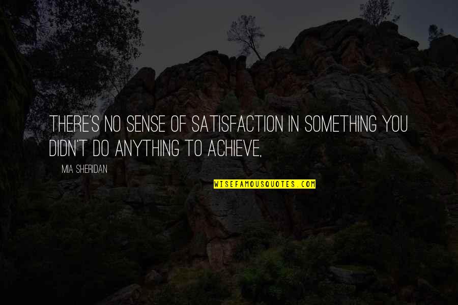 Sheridan's Quotes By Mia Sheridan: There's no sense of satisfaction in something you