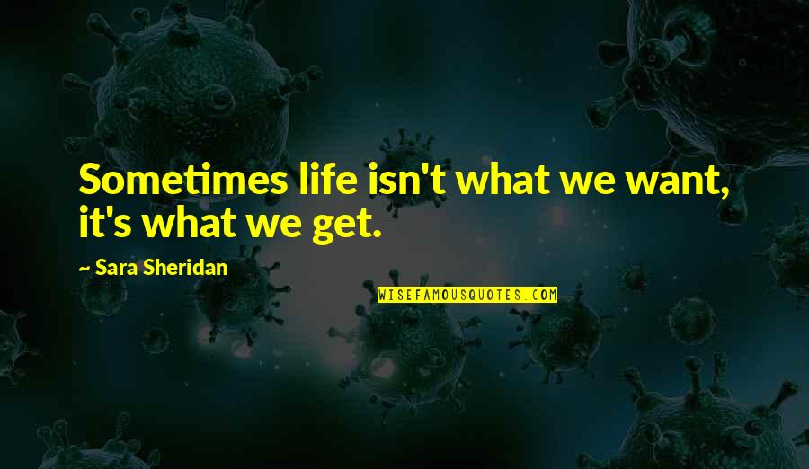 Sheridan's Quotes By Sara Sheridan: Sometimes life isn't what we want, it's what