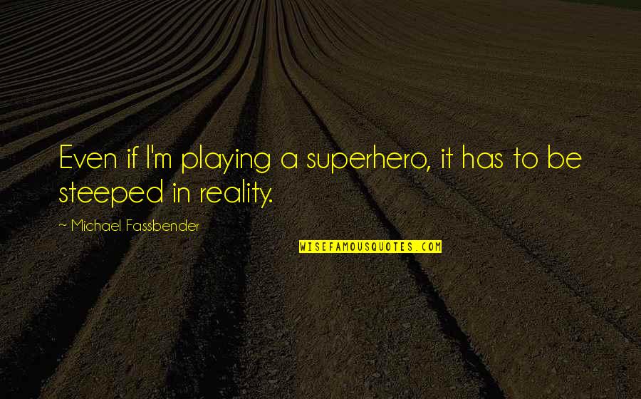 Sherien Quotes By Michael Fassbender: Even if I'm playing a superhero, it has Sherien Quotes By Michael Fassbender: Even if I'm playing a superhero, it has