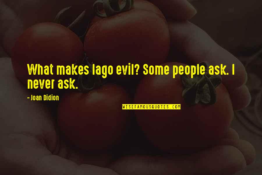 Sherieta Quotes By Joan Didion: What makes Iago evil? Some people ask. I Sherieta Quotes By Joan Didion: What makes Iago evil? Some people ask. I