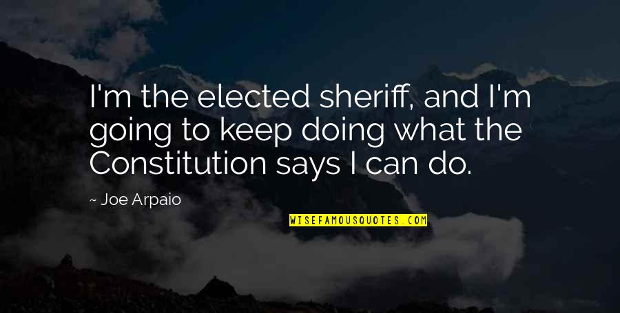 Sheriff Arpaio Quotes By Joe Arpaio: I'm the elected sheriff, and I'm going to