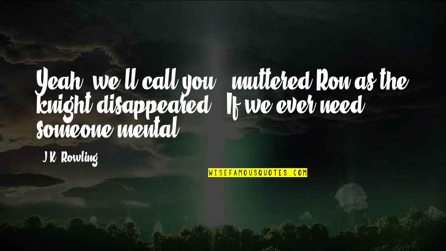 Sheriff Bart Quotes By J.K. Rowling: Yeah, we'll call you," muttered Ron as the