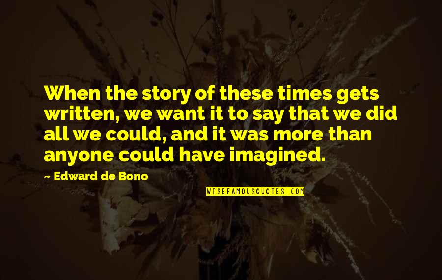 Sheriff Inspirational Quotes By Edward De Bono: When the story of these times gets written,