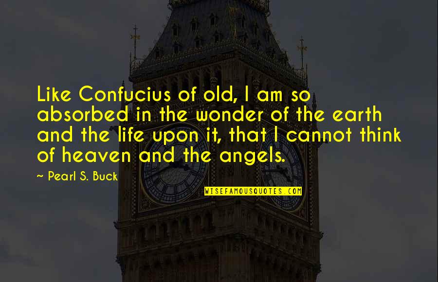 Sheriff Inspirational Quotes By Pearl S. Buck: Like Confucius of old, I am so absorbed