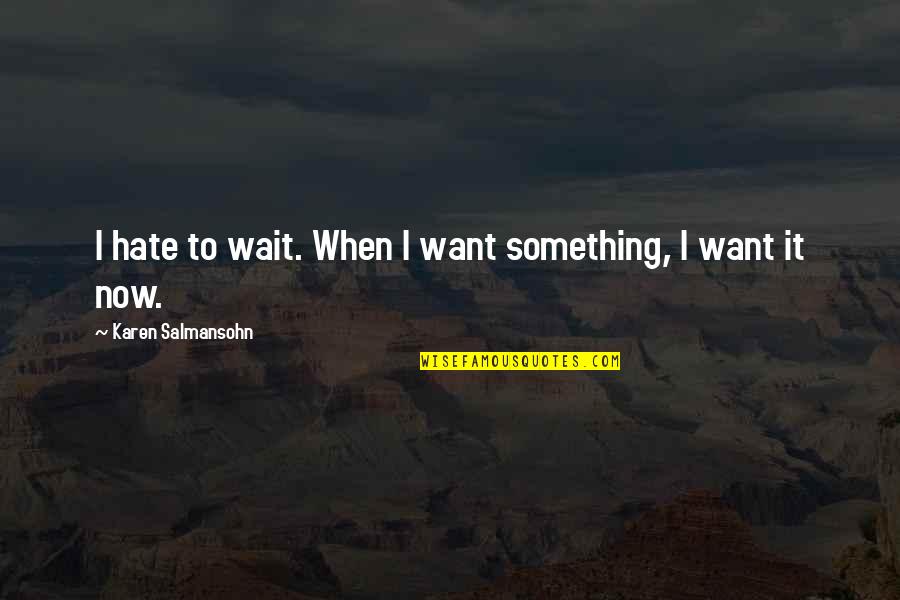 Sheriff Lobo Quotes By Karen Salmansohn: I hate to wait. When I want something,