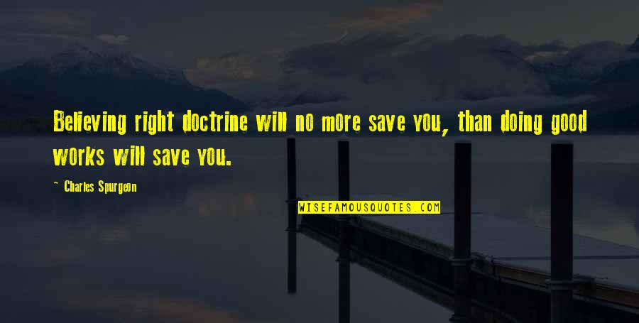 Sheriff Of Nottingham Quotes By Charles Spurgeon: Believing right doctrine will no more save you,