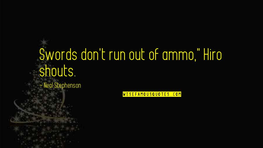 Sheriff Pepper Quotes By Neal Stephenson: Swords don't run out of ammo," Hiro shouts.