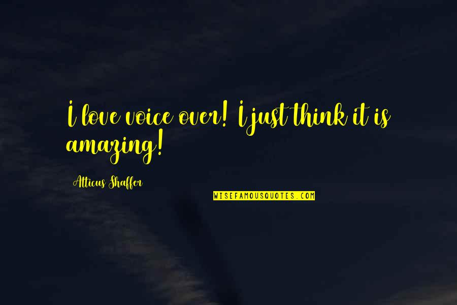 Sheriff Romance Quotes By Atticus Shaffer: I love voice over! I just think it Sheriff Romance Quotes By Atticus Shaffer: I love voice over! I just think it