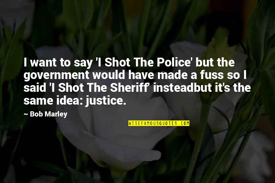Sheriff T Justice Quotes By Bob Marley: I want to say 'I Shot The Police'