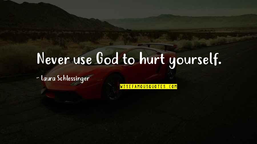 Sheriff Teasle Quotes By Laura Schlessinger: Never use God to hurt yourself. Sheriff Teasle Quotes By Laura Schlessinger: Never use God to hurt yourself.