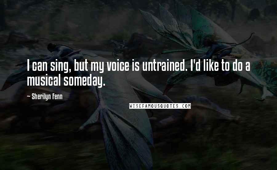 Sherilyn Fenn quotes: I can sing, but my voice is untrained. I'd like to do a musical someday.