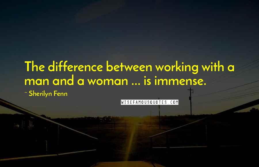 Sherilyn Fenn quotes: The difference between working with a man and a woman ... is immense.