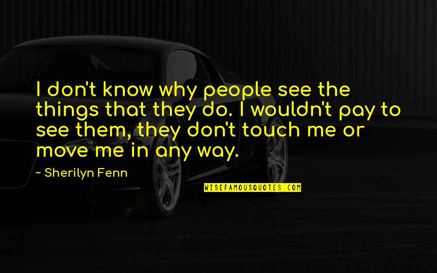 Sherilyn Quotes By Sherilyn Fenn: I don't know why people see the things Sherilyn Quotes By Sherilyn Fenn: I don't know why people see the things