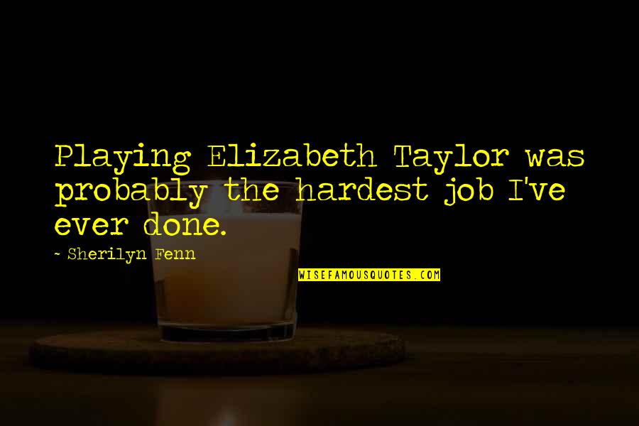 Sherilyn Quotes By Sherilyn Fenn: Playing Elizabeth Taylor was probably the hardest job