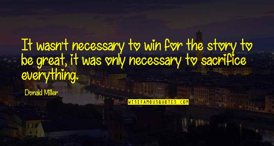 Sherina Dalamal Quotes By Donald Miller: It wasn't necessary to win for the story Sherina Dalamal Quotes By Donald Miller: It wasn't necessary to win for the story