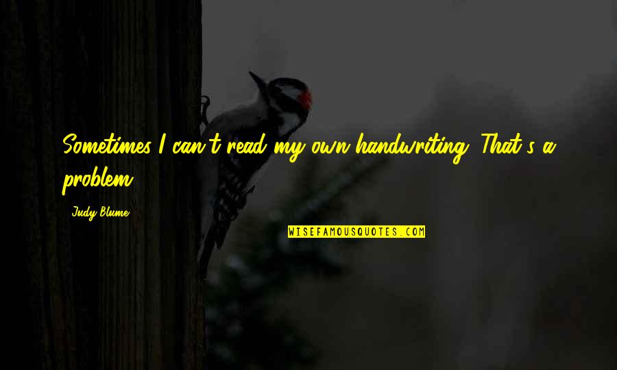 Sherina Dalamal Quotes By Judy Blume: Sometimes I can't read my own handwriting. That's