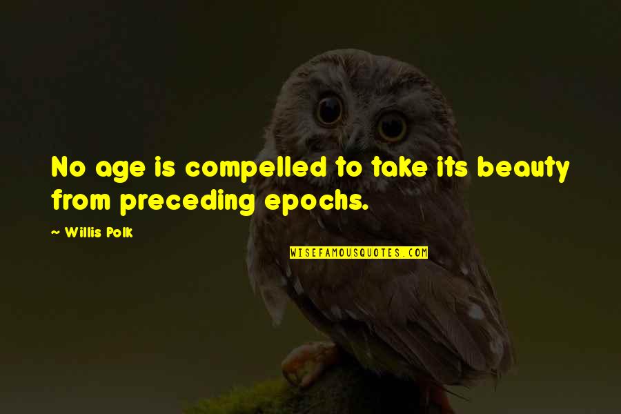 Sherina Dalamal Quotes By Willis Polk: No age is compelled to take its beauty