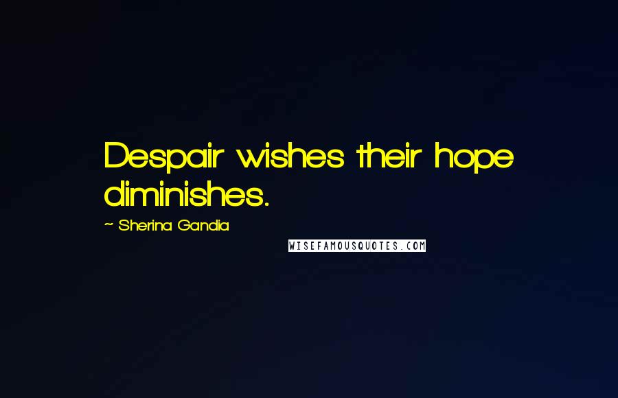 Sherina Gandia quotes: Despair wishes their hope diminishes. Sherina Gandia quotes: Despair wishes their hope diminishes.