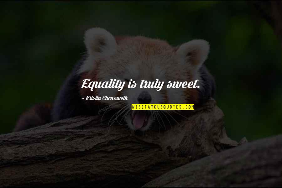 Sherine Quotes By Kristin Chenoweth: Equality is truly sweet. Sherine Quotes By Kristin Chenoweth: Equality is truly sweet.