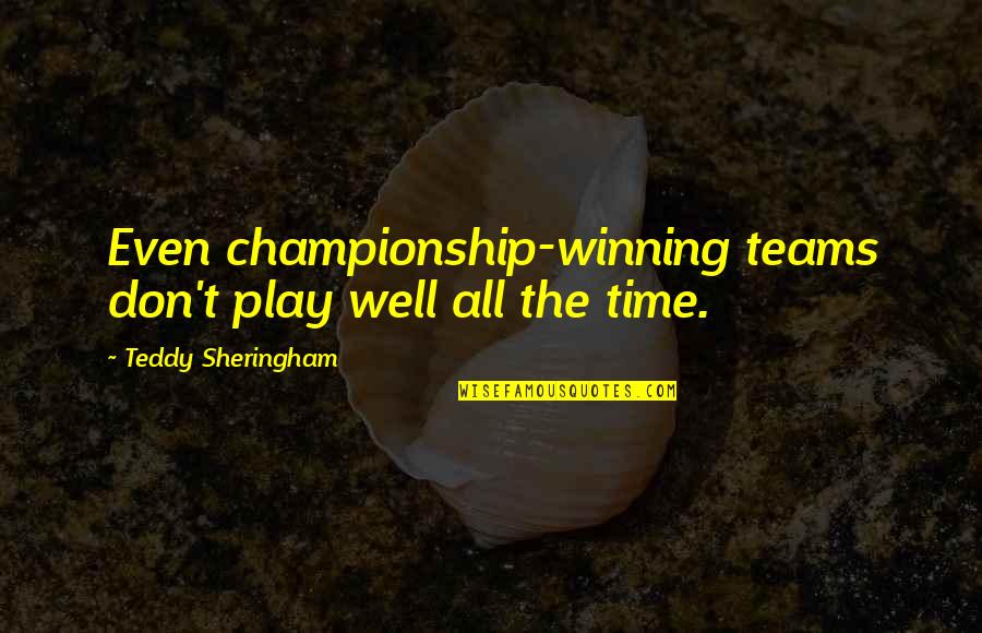Sheringham Quotes By Teddy Sheringham: Even championship-winning teams don't play well all the