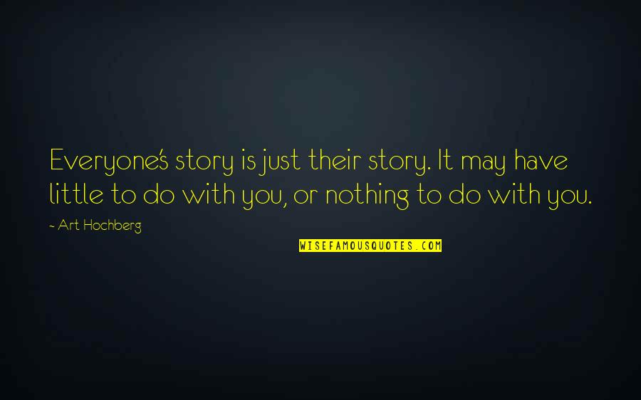 Sheringham Shoal Wind Quotes By Art Hochberg: Everyone's story is just their story. It may Sheringham Shoal Wind Quotes By Art Hochberg: Everyone's story is just their story. It may