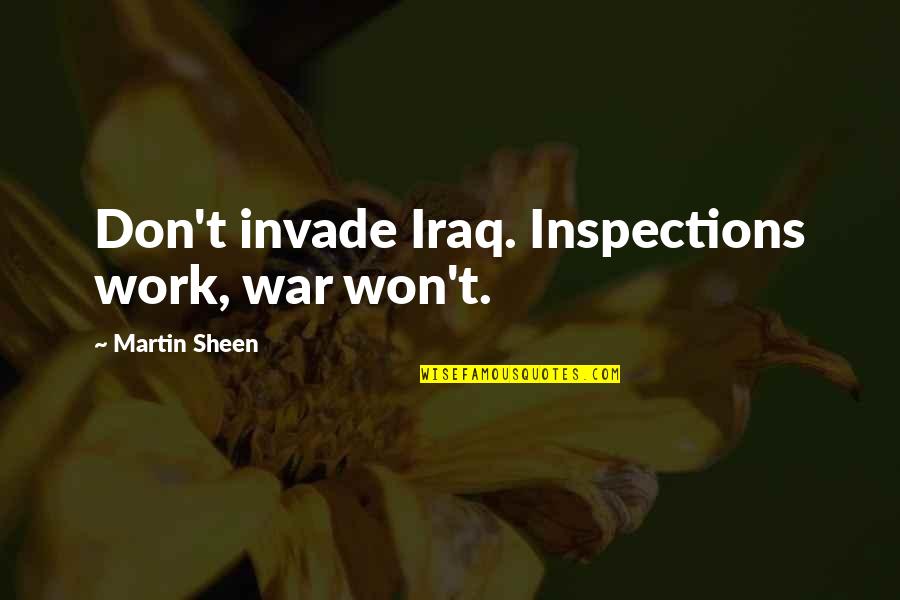Sheringham Shoal Wind Quotes By Martin Sheen: Don't invade Iraq. Inspections work, war won't. Sheringham Shoal Wind Quotes By Martin Sheen: Don't invade Iraq. Inspections work, war won't.