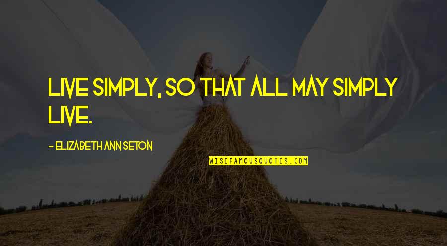 Sherise Bridges Quotes By Elizabeth Ann Seton: Live simply, so that all may simply live.