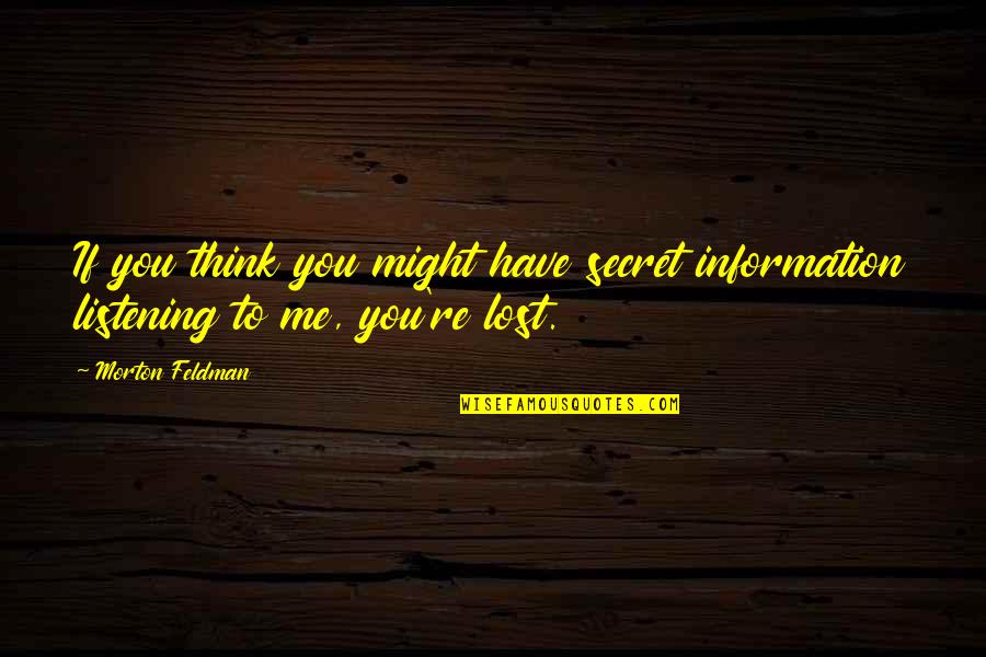 Sherise Bridges Quotes By Morton Feldman: If you think you might have secret information