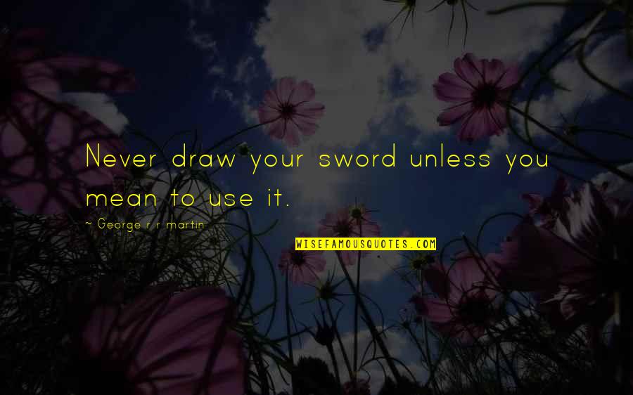 Sherise Malachi Quotes By George R R Martin: Never draw your sword unless you mean to