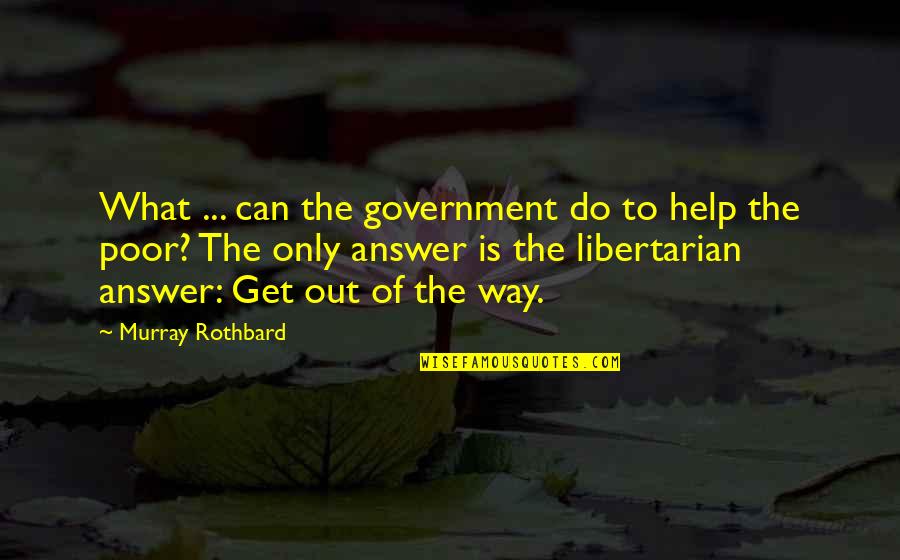 Sherita Mayo Quotes By Murray Rothbard: What ... can the government do to help Sherita Mayo Quotes By Murray Rothbard: What ... can the government do to help